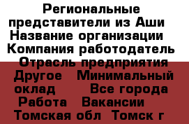 Региональные представители из Аши › Название организации ­ Компания-работодатель › Отрасль предприятия ­ Другое › Минимальный оклад ­ 1 - Все города Работа » Вакансии   . Томская обл.,Томск г.